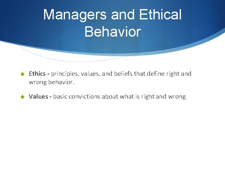 Managers and Ethical Behavior S Ethics - principles, values, and beliefs that define right