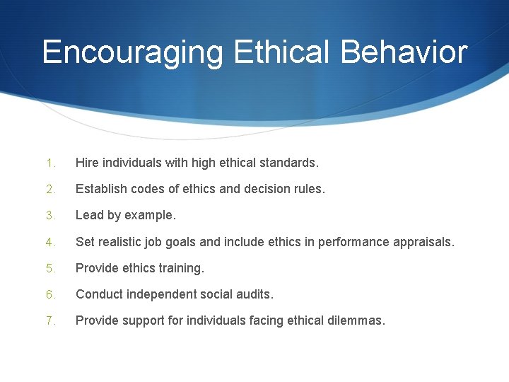 Encouraging Ethical Behavior 1. Hire individuals with high ethical standards. 2. Establish codes of