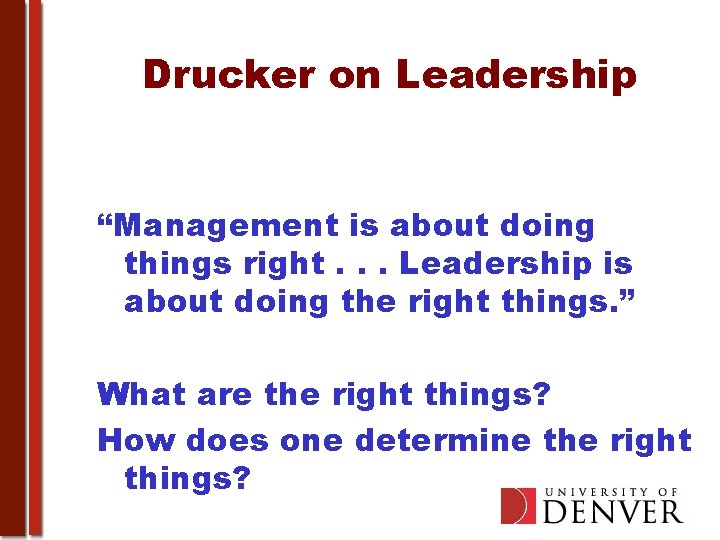 Drucker on Leadership “Management is about doing things right. . . Leadership is about