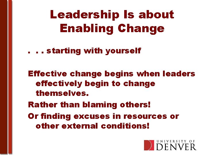 Leadership Is about Enabling Change. . . starting with yourself Effective change begins when