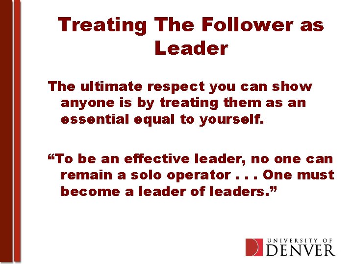 Treating The Follower as Leader The ultimate respect you can show anyone is by