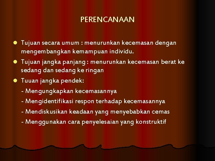 PERENCANAAN Tujuan secara umum : menurunkan kecemasan dengan mengembangkan kemampuan individu. l Tujuan jangka