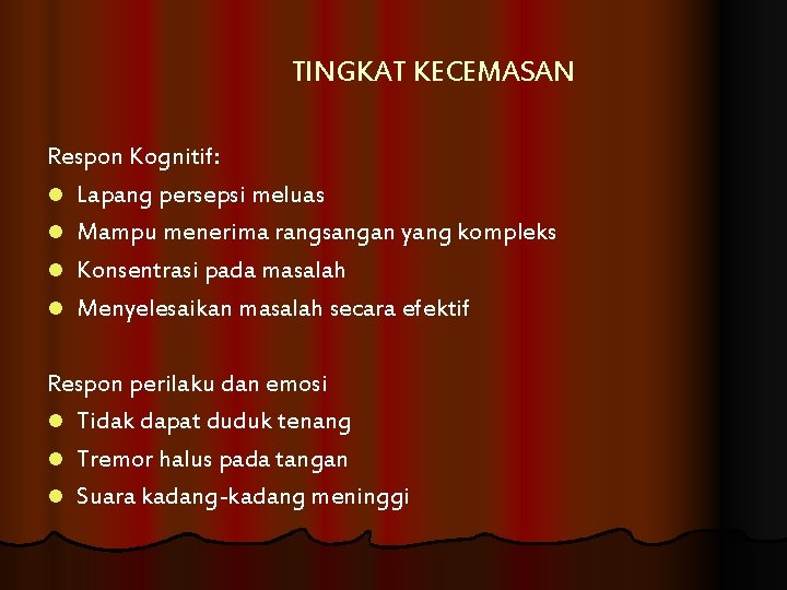 TINGKAT KECEMASAN Respon Kognitif: l Lapang persepsi meluas l Mampu menerima rangsangan yang kompleks