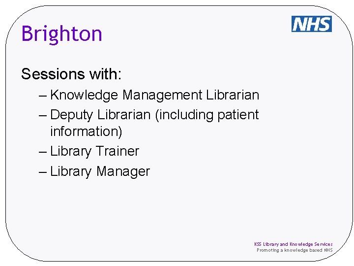 Brighton Sessions with: – Knowledge Management Librarian – Deputy Librarian (including patient information) –