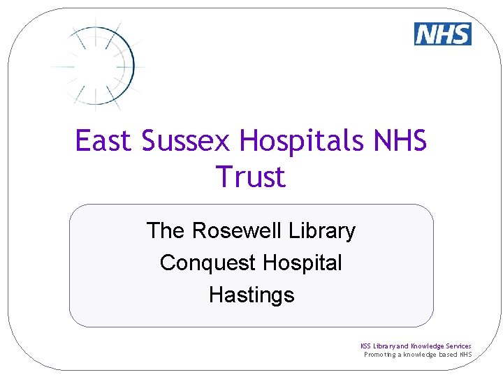 East Sussex Hospitals NHS Trust The Rosewell Library Conquest Hospital Hastings KSS Library and