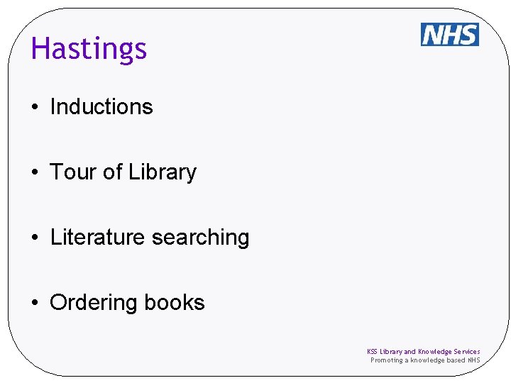 Hastings • Inductions • Tour of Library • Literature searching • Ordering books KSS