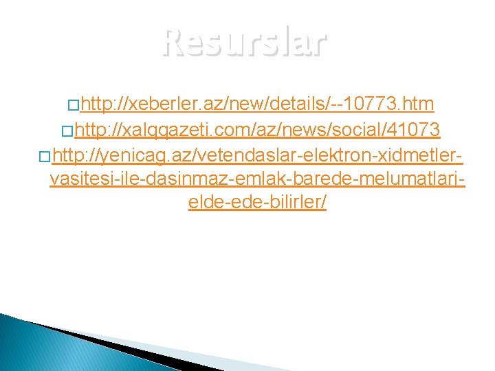 Resurslar � http: //xeberler. az/new/details/--10773. htm � http: //xalqqazeti. com/az/news/social/41073 � http: //yenicag. az/vetendaslar-elektron-xidmetler-