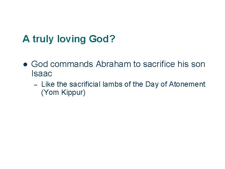 A truly loving God? l God commands Abraham to sacrifice his son Isaac –