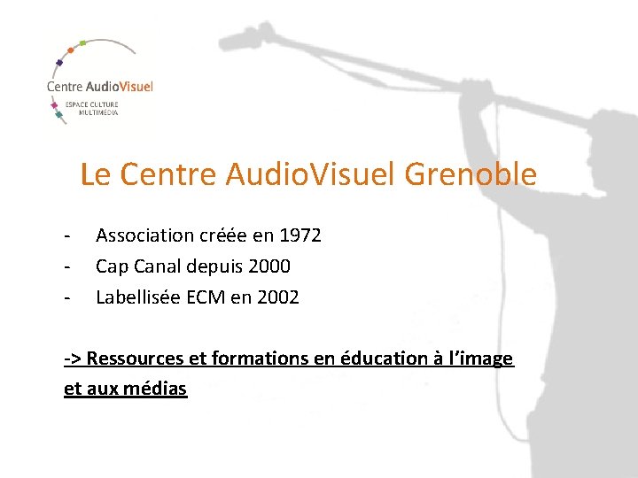 Le Centre Audio. Visuel Grenoble - Association créée en 1972 Cap Canal depuis 2000