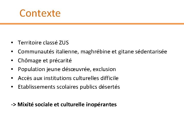 Contexte • • • Territoire classé ZUS Communautés italienne, maghrébine et gitane sédentarisée Chômage