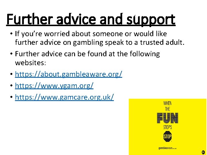 Further advice and support • If you’re worried about someone or would like further