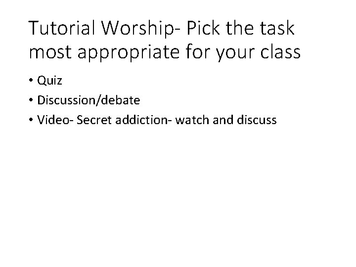 Tutorial Worship- Pick the task most appropriate for your class • Quiz • Discussion/debate