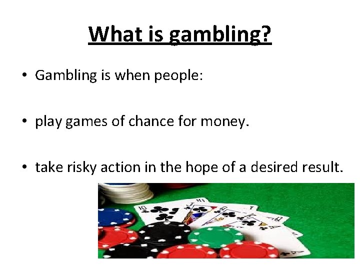 What is gambling? • Gambling is when people: • play games of chance for