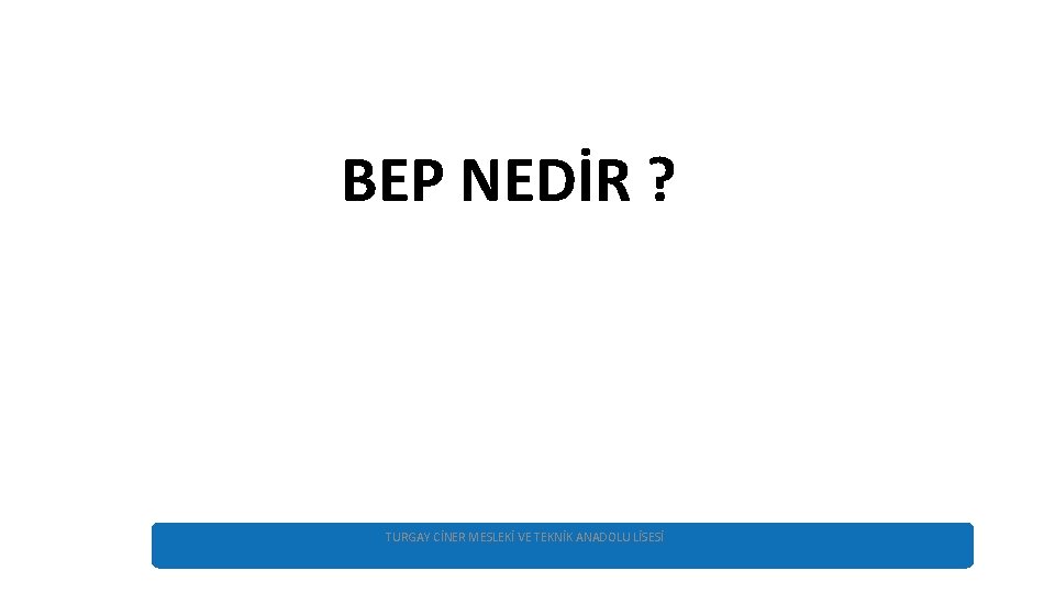 BE BEP NEDİR ? TURGAY CİNER MESLEKİ VE TEKNİK ANADOLU LİSESİ 