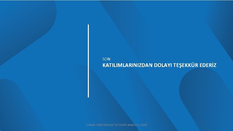 SON KATILIMLARINIZDAN DOLAYI TEŞEKKÜR EDERİZ TURGAY CİNER MESLEKİ VE TEKNİK ANADOLU LİSESİ 