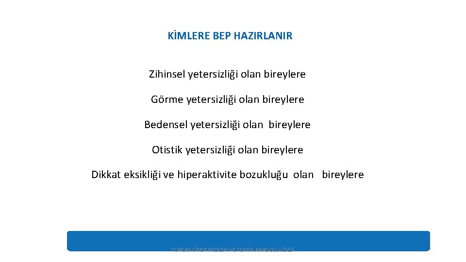 KİMLERE BEP HAZIRLANIR Zihinsel yetersizliği olan bireylere Görme yetersizliği olan bireylere Bedensel yetersizliği olan