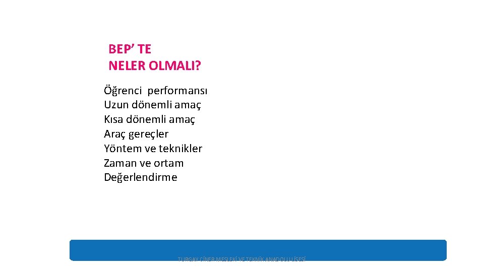BEP’ TE NELER OLMALI? Öğrenci performansı Uzun dönemli amaç Kısa dönemli amaç Araç gereçler
