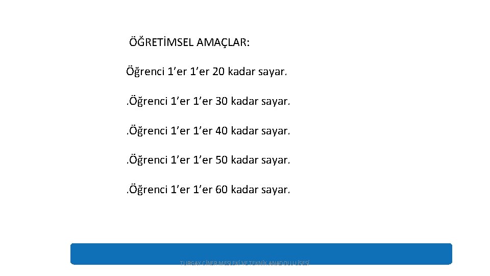 ÖĞRETİMSEL AMAÇLAR: Öğrenci 1’er 20 kadar sayar. . Öğrenci 1’er 30 kadar sayar. .