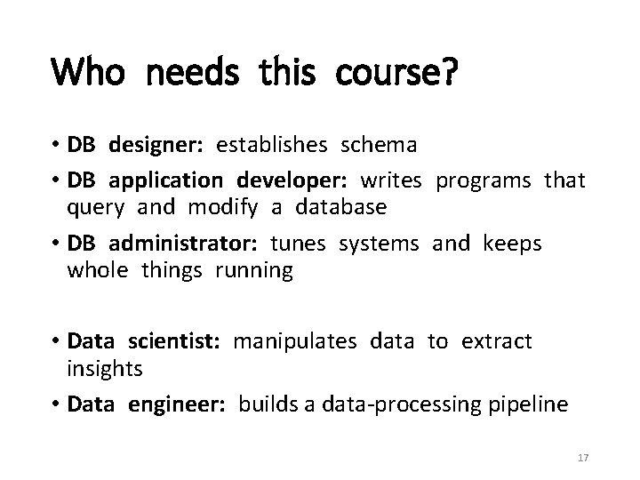 Who needs this course? • DB designer: establishes schema • DB application developer: writes