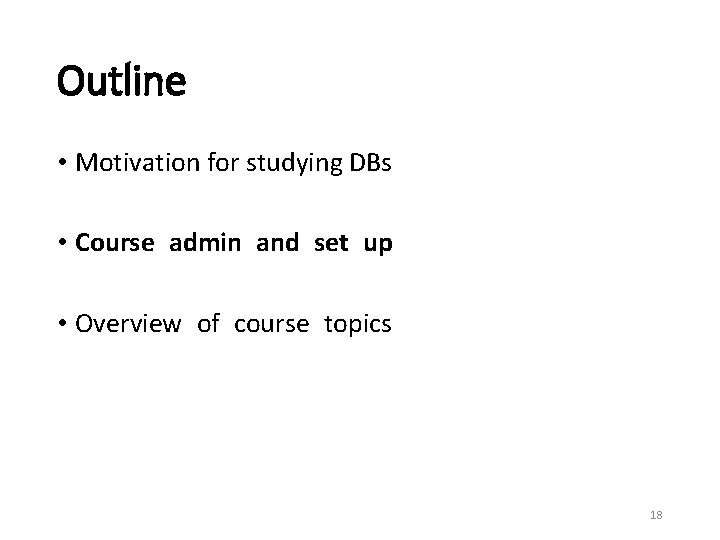 Outline • Motivation for studying DBs • Course admin and set up • Overview