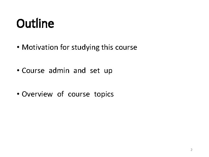 Outline • Motivation for studying this course • Course admin and set up •