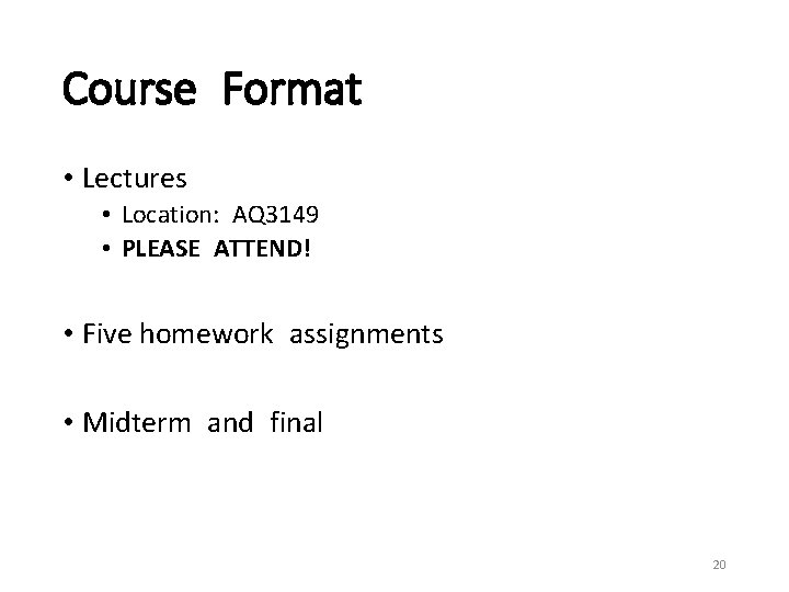 Course Format • Lectures • Location: AQ 3149 • PLEASE ATTEND! • Five homework