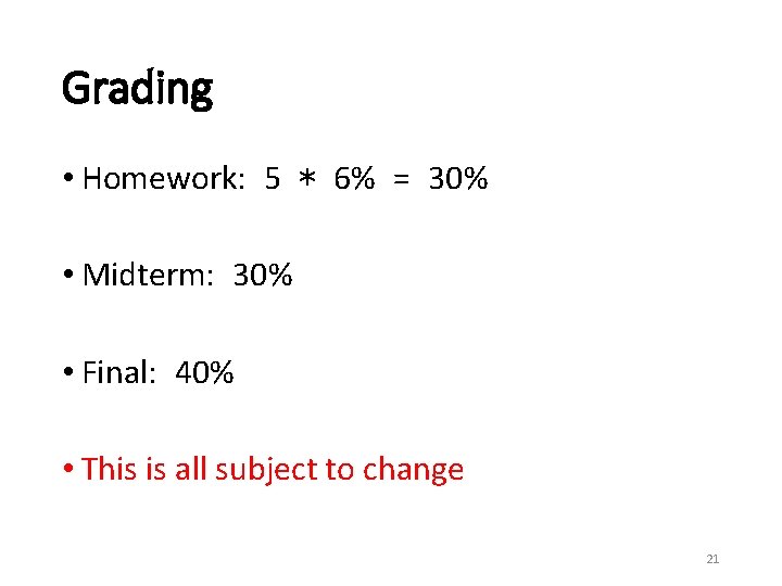 Grading • Homework: 5 * 6% = 30% • Midterm: 30% • Final: 40%