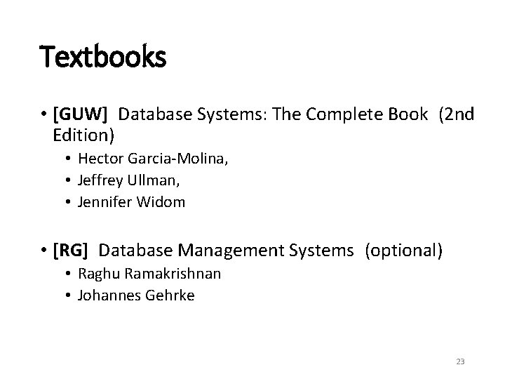 Textbooks • [GUW] Database Systems: The Complete Book (2 nd Edition) • Hector Garcia-Molina,