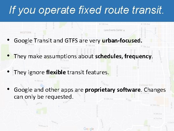If you operate fixed route transit. • Google Transit and GTFS are very urban-focused. If you operate fixed route transit. • Google Transit and GTFS are very urban-focused.