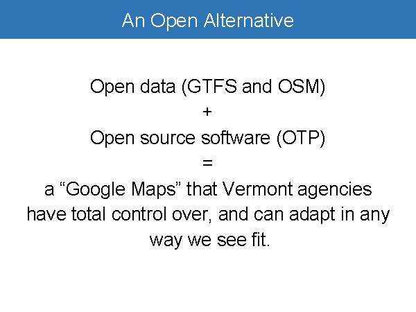 Open Alternative Google. An. Transit is Awesome Open data (GTFS and OSM) + Open