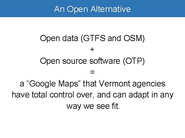 Open Alternative Google. An. Transit is Awesome Open data (GTFS and OSM) + Open Open Alternative Google. An. Transit is Awesome Open data (GTFS and OSM) + Open