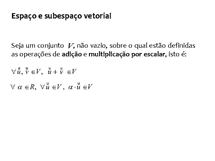 Espaço e subespaço vetorial Seja um conjunto , não vazio, sobre o qual estão