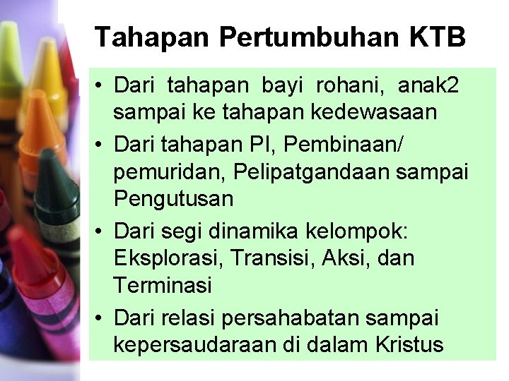 Tahapan Pertumbuhan KTB • Dari tahapan bayi rohani, anak 2 sampai ke tahapan kedewasaan Tahapan Pertumbuhan KTB • Dari tahapan bayi rohani, anak 2 sampai ke tahapan kedewasaan