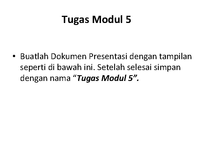 Tugas Modul 5 • Buatlah Dokumen Presentasi dengan tampilan seperti di bawah ini. Setelah