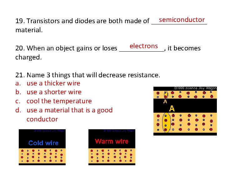 semiconductor 19. Transistors and diodes are both made of ________ material. electrons 20. When