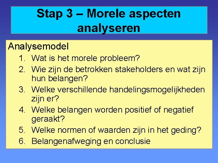Stap 3 – Morele aspecten analyseren Analysemodel 1. Wat is het morele probleem? 2.
