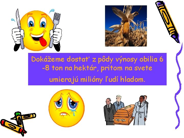 Dokážeme dostať z pôdy výnosy obilia 6 -8 ton na hektár, pritom na svete