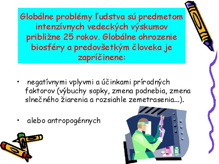 Globálne problémy ľudstva sú predmetom intenzívnych vedeckých výskumov približne 25 rokov. Globálne ohrozenie biosféry Globálne problémy ľudstva sú predmetom intenzívnych vedeckých výskumov približne 25 rokov. Globálne ohrozenie biosféry