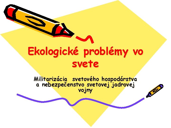 Ekologické problémy vo svete Militarizácia svetového hospodárstva a nebezpečenstvo svetovej jadrovej vojny Ekologické problémy vo svete Militarizácia svetového hospodárstva a nebezpečenstvo svetovej jadrovej vojny