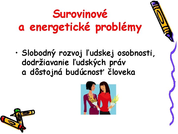 Surovinové a energetické problémy • Slobodný rozvoj ľudskej osobnosti, dodržiavanie ľudských práv a dôstojná