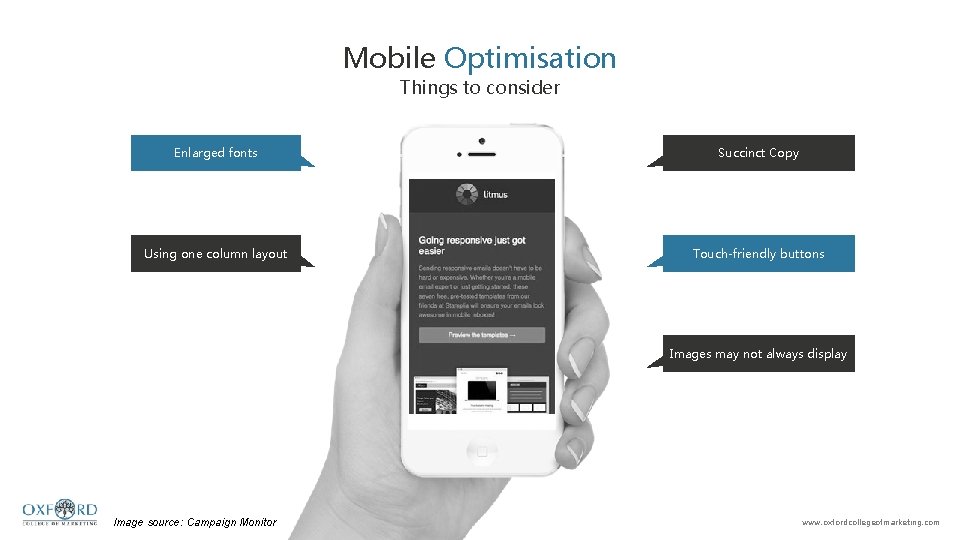 Mobile Optimisation Things to consider Enlarged fonts Succinct Copy Using one column layout Touch-friendly