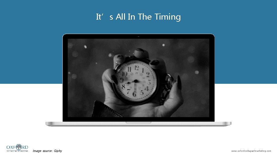 It’s All In The Timing Image source: Giphy www. oxfordcollegeofmarketing. com 