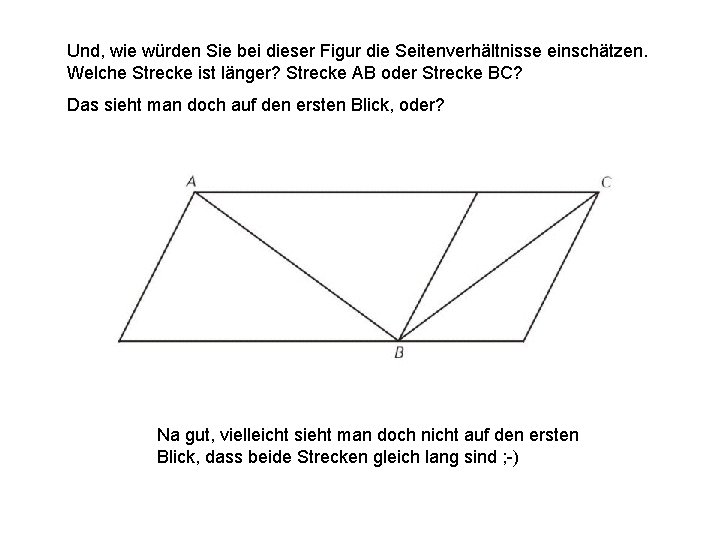 Und, wie würden Sie bei dieser Figur die Seitenverhältnisse einschätzen. Welche Strecke ist länger?