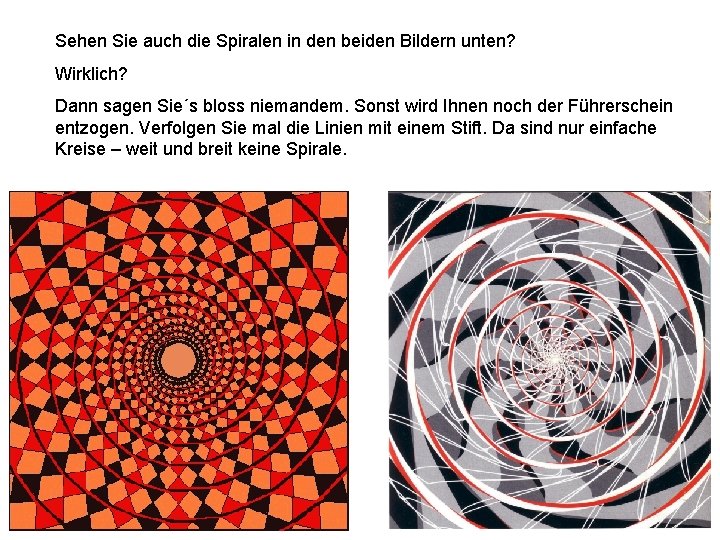 Sehen Sie auch die Spiralen in den beiden Bildern unten? Wirklich? Dann sagen Sie´s