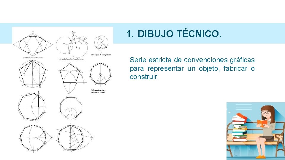 1. DIBUJO TÉCNICO. Serie estricta de convenciones gráficas para representar un objeto, fabricar o