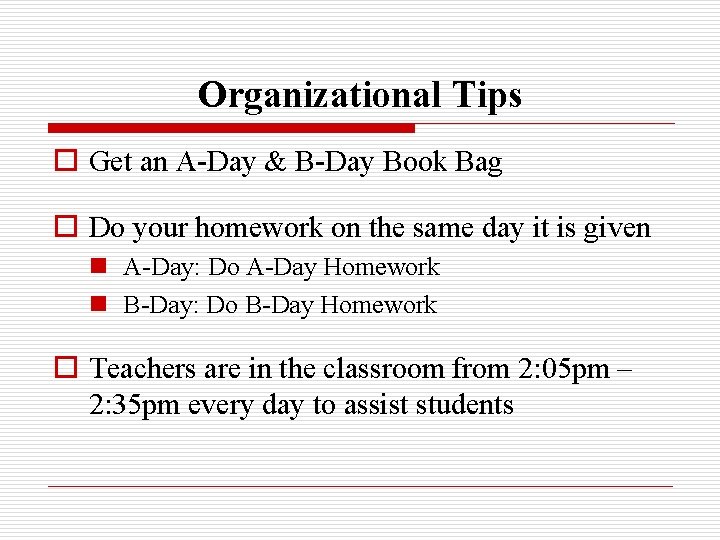 Organizational Tips o Get an A-Day & B-Day Book Bag o Do your homework