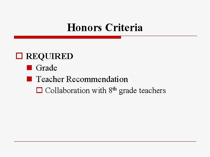 Honors Criteria o REQUIRED n Grade n Teacher Recommendation o Collaboration with 8 th