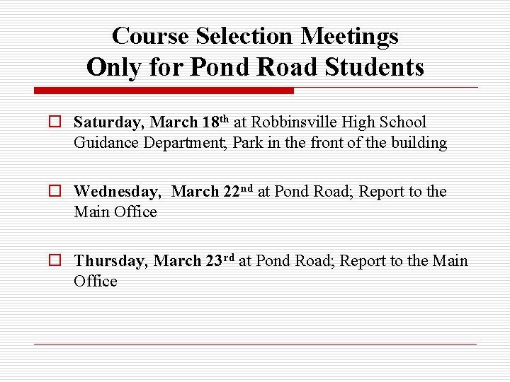 Course Selection Meetings Only for Pond Road Students o Saturday, March 18 th at