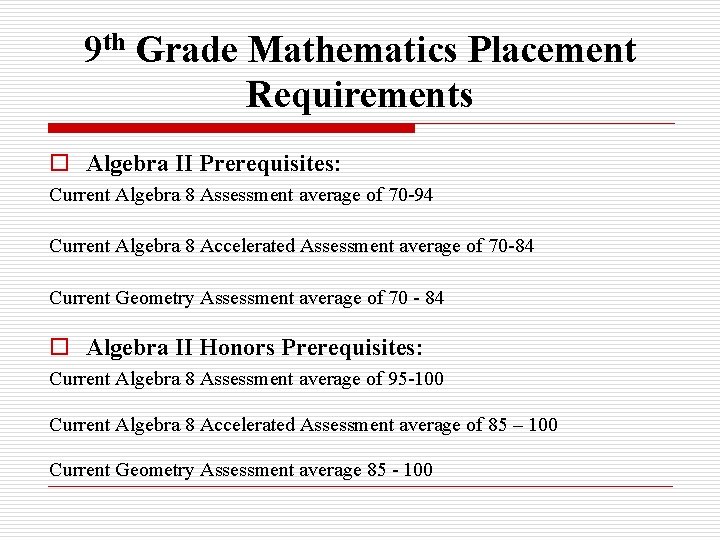 9 th Grade Mathematics Placement Requirements o Algebra II Prerequisites: Current Algebra 8 Assessment