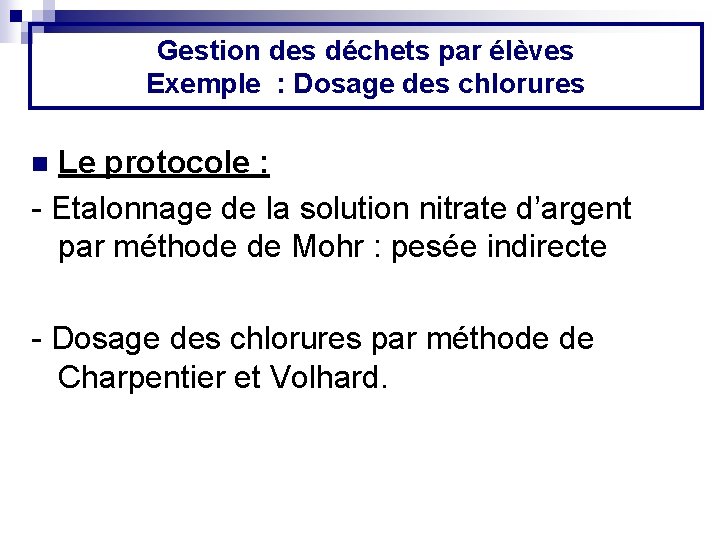 Gestion des déchets par élèves Exemple : Dosage des chlorures Le protocole : -